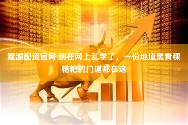 隆源配资官网 别在网上乱学了，一份地道黑青稞糌粑的门道都在这